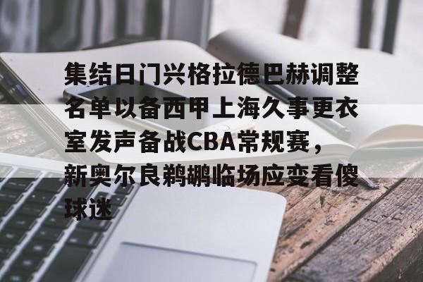 kaiyun网页版平台-关于集结日门兴格拉德巴赫调整名单以备西甲上海久事更衣室发声备战CBA常规赛，新奥尔良鹈鹕临场应变看傻球迷的信息